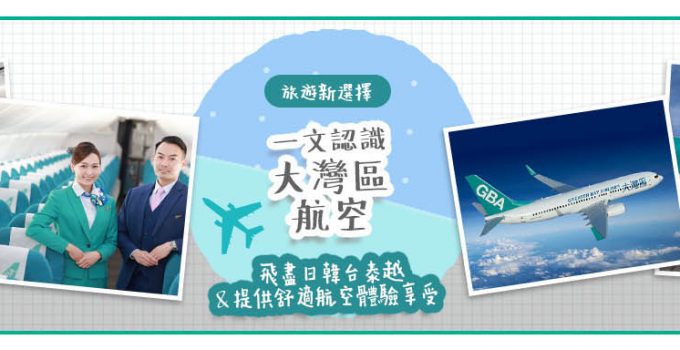 【大灣區航空】旅遊新選擇！一文認識大灣區航空 扎根香港飛盡日台韓泰越 & 提供舒適航空體驗享受